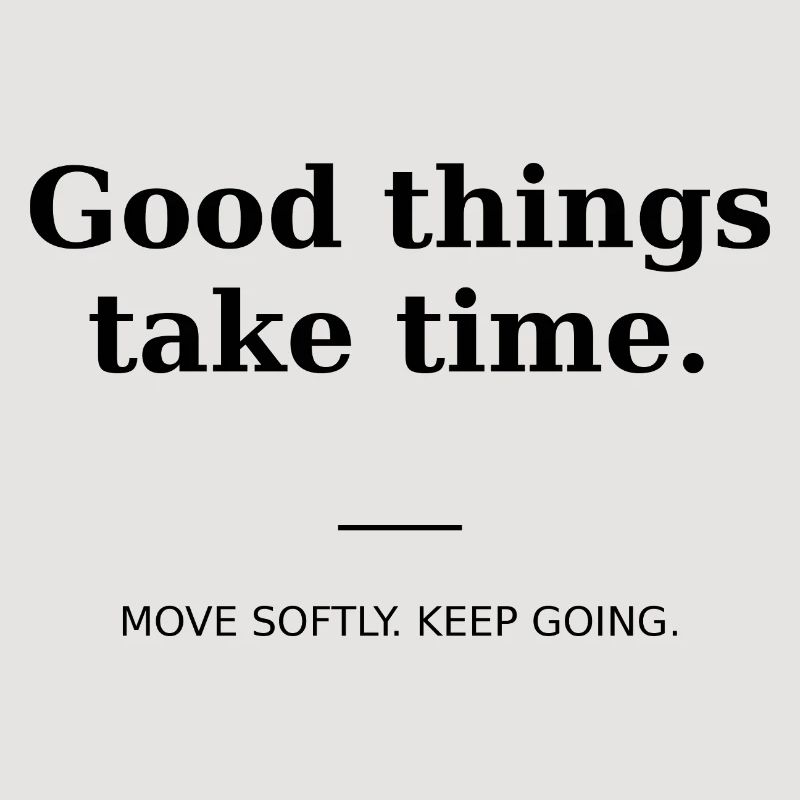Good things take time