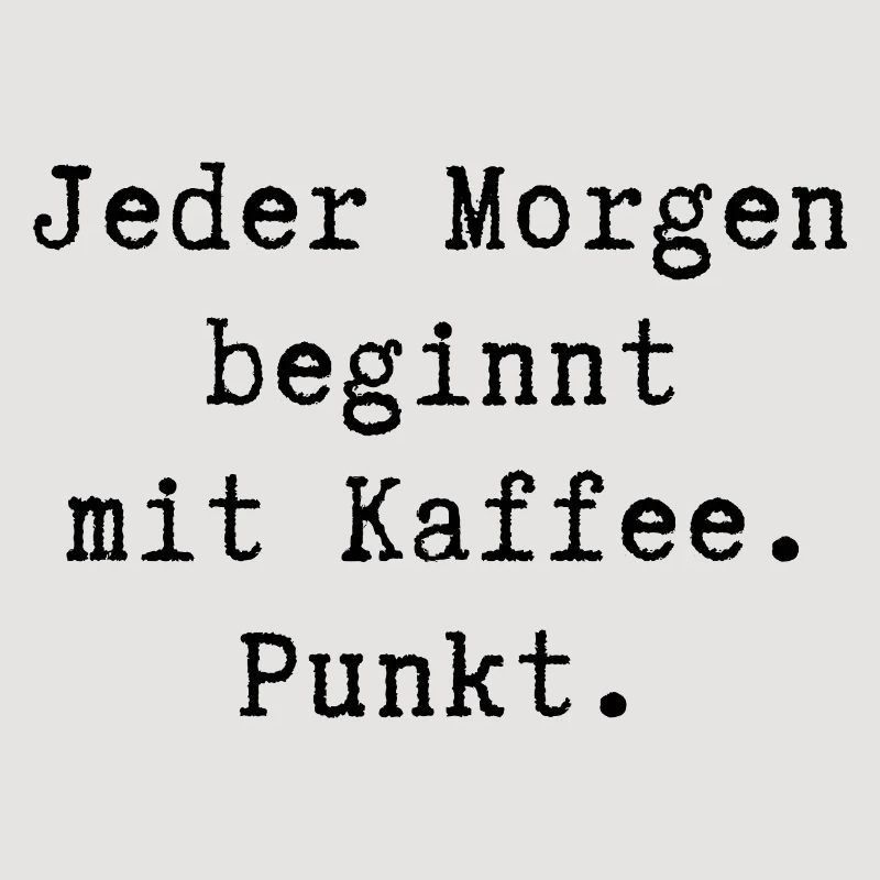 Jeder Morgen beginnt mit Kaffee. Punkt