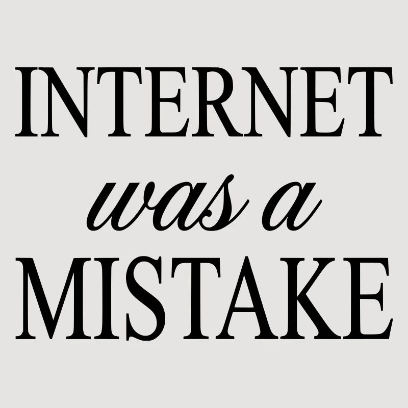 Internet war ein Fehler – sarkastische Aussage