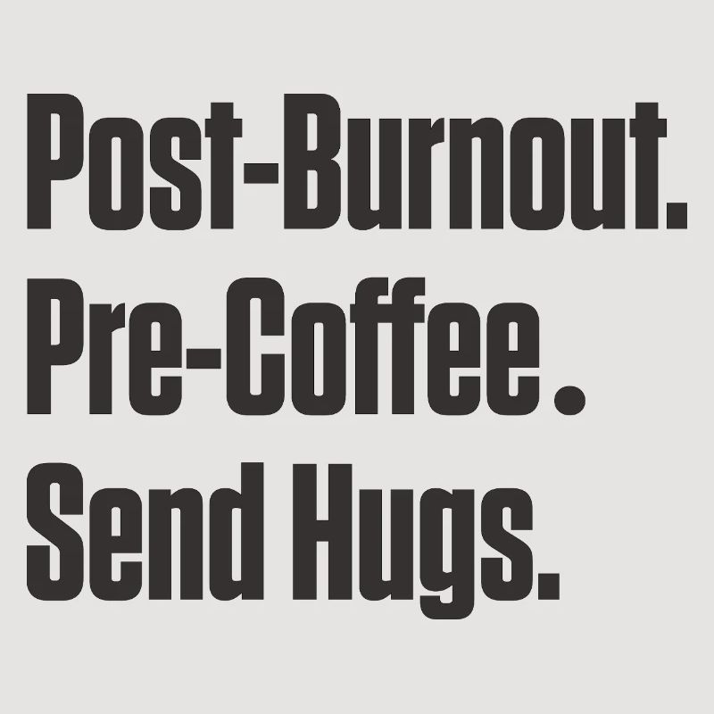 Post-Burnout Pre-Coffee Send Hugs