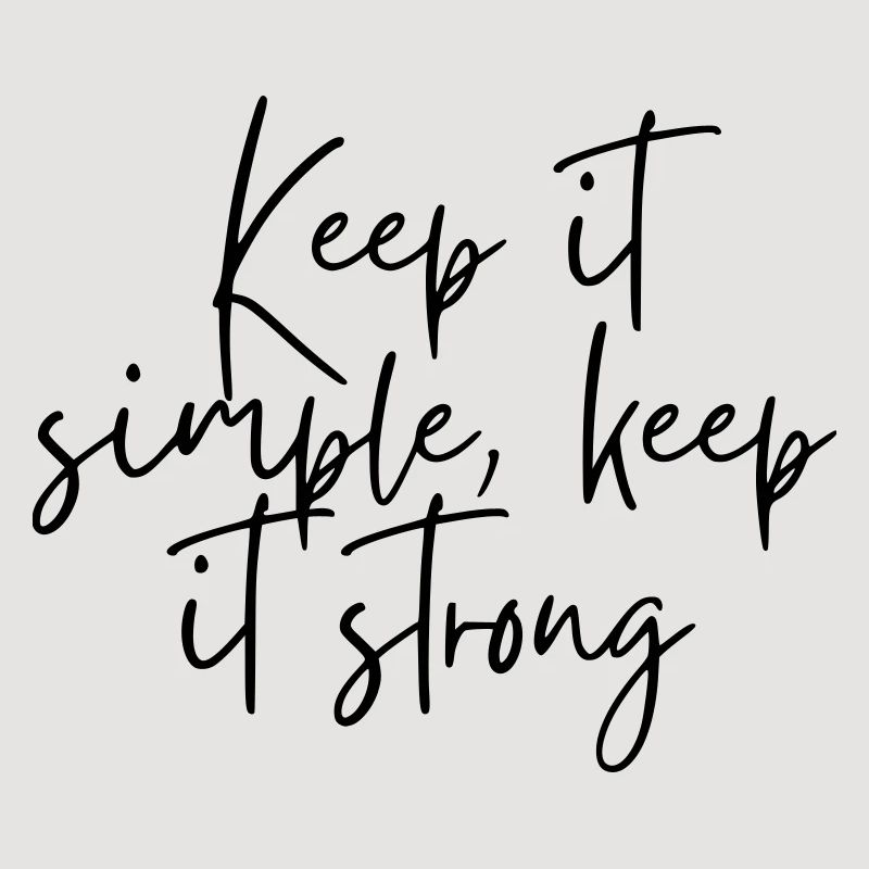 Keep it simple keep it strong