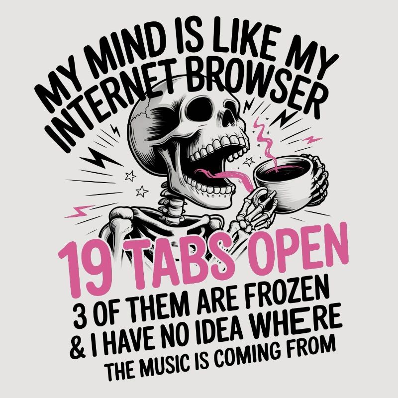 19 Tabs Open my brain like internet browser
