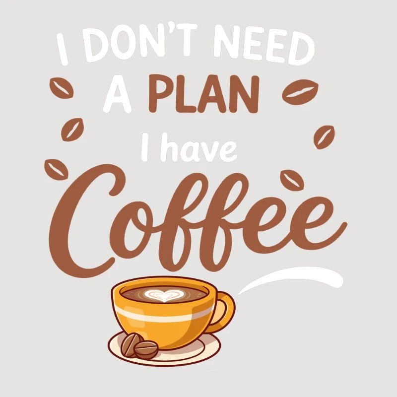 I don't need a plan, coffee is enough