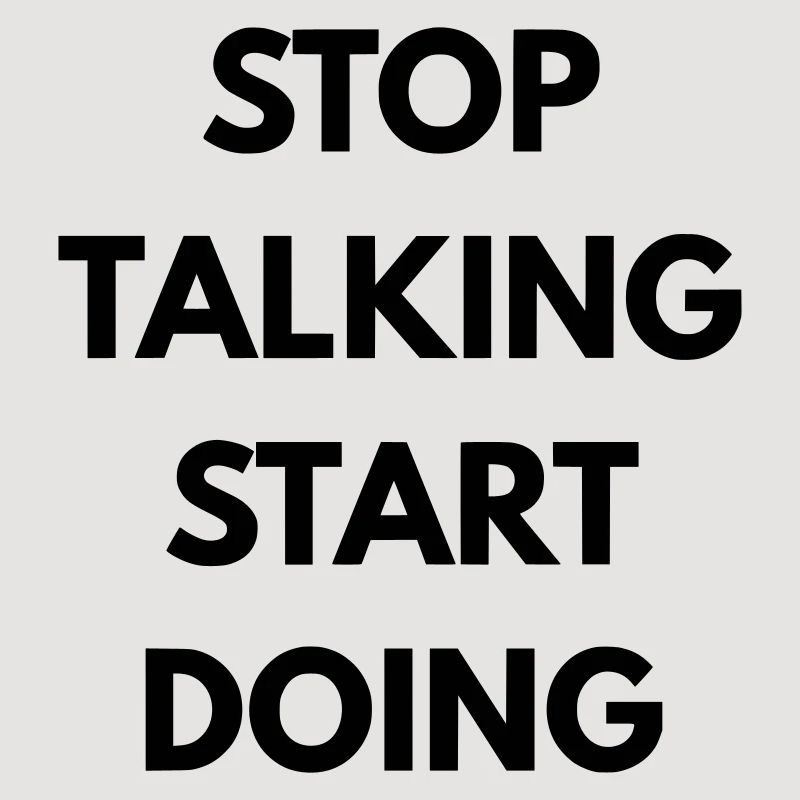 Stop talking start doing