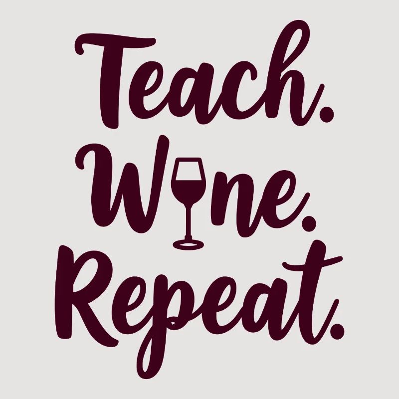 Teach. Wine. Repeat. Lehrer-Spruch