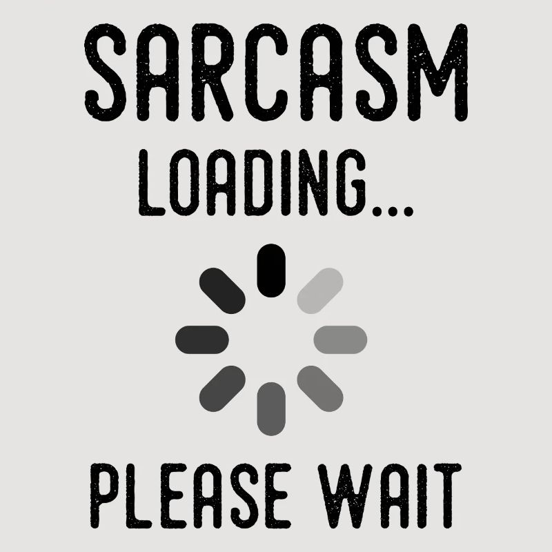 sarcasm loading, please wait