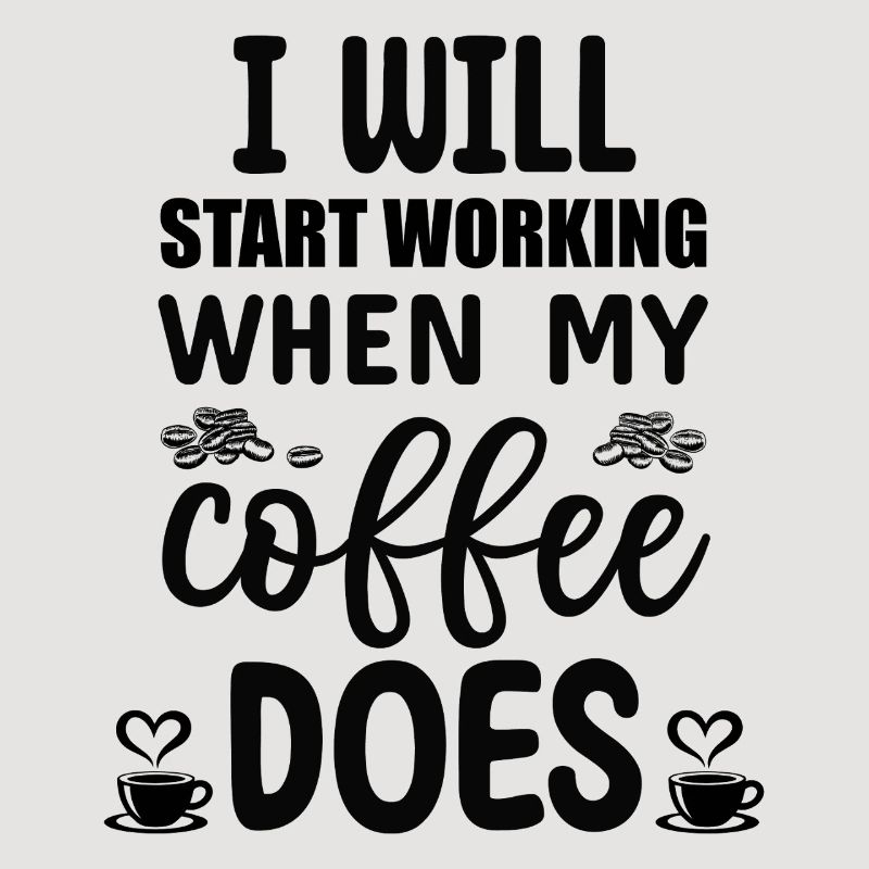 I will start working when my Coffee does 