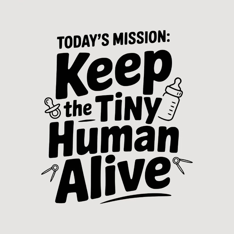 Today's Mission: Keep the Tiny Human Alive