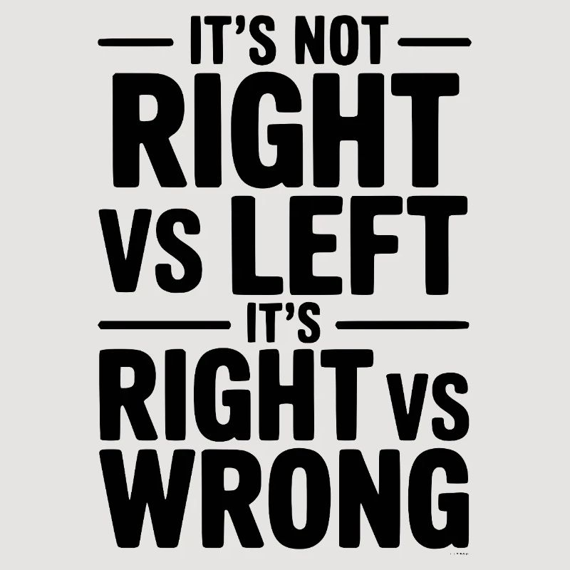 It's Not Right vs Left, It's Right vs Wrong