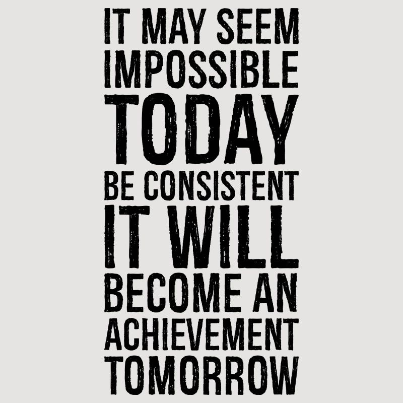 it may seem impossible today be consistent it
