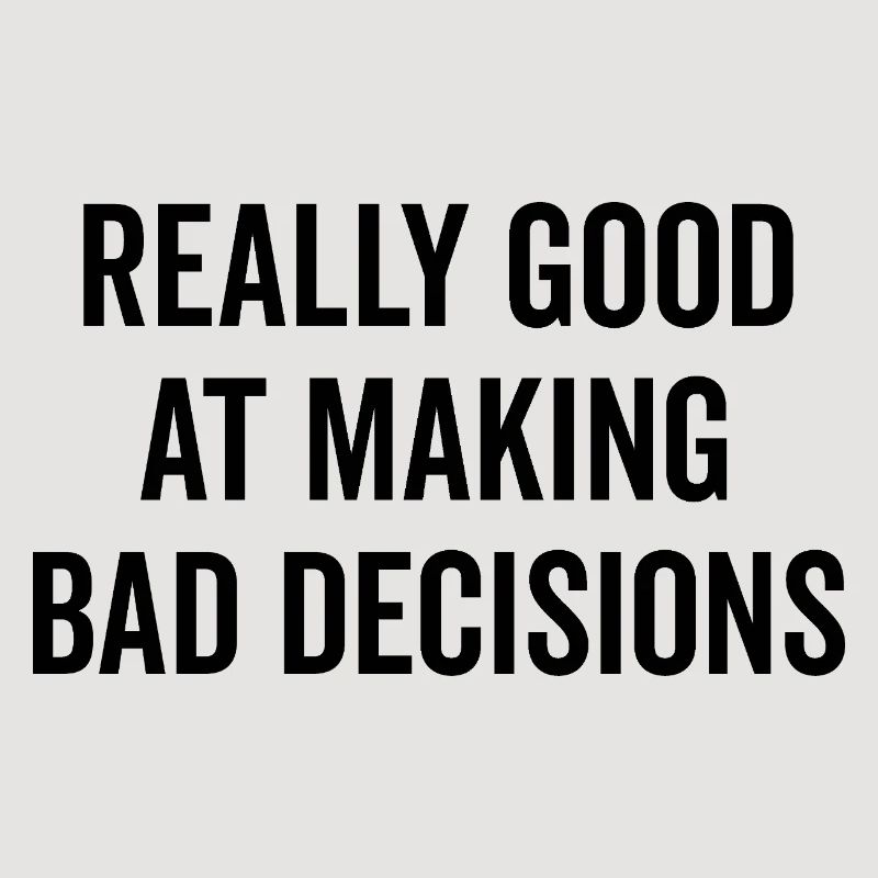 Really Good at Making Bad Decisions
