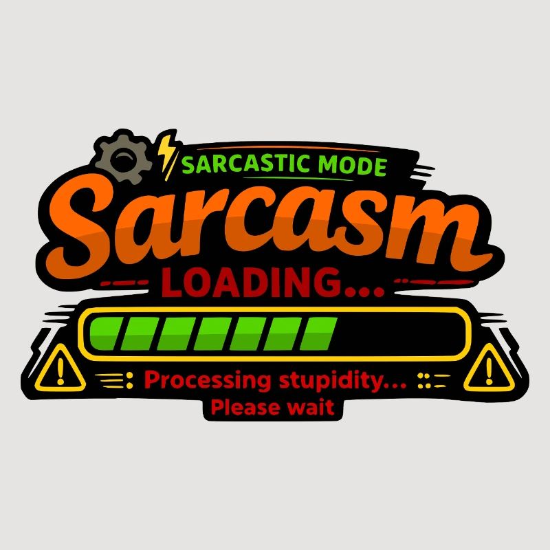 Sarcasm Loading – Processing Stupidity
