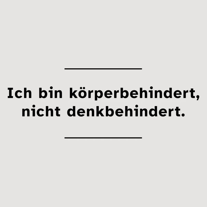Ich bin körperbehindert, nicht denkbehindert.