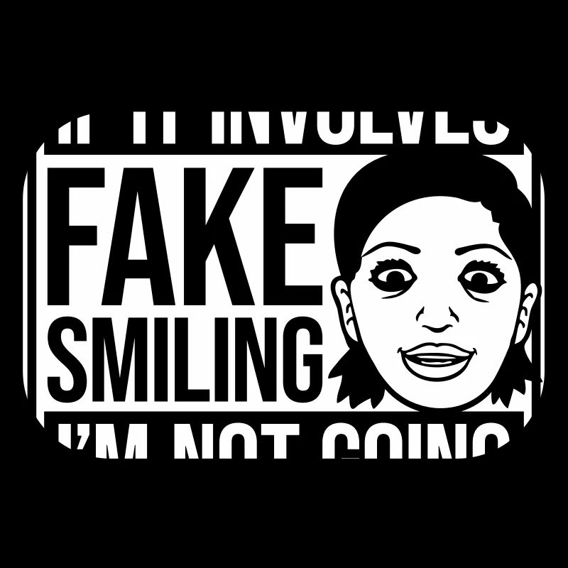 If It Involves Fake Smiling I'm Not Going Saying