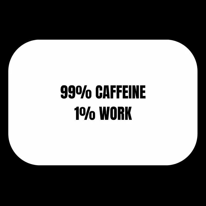 99% Caffeine 1% Work