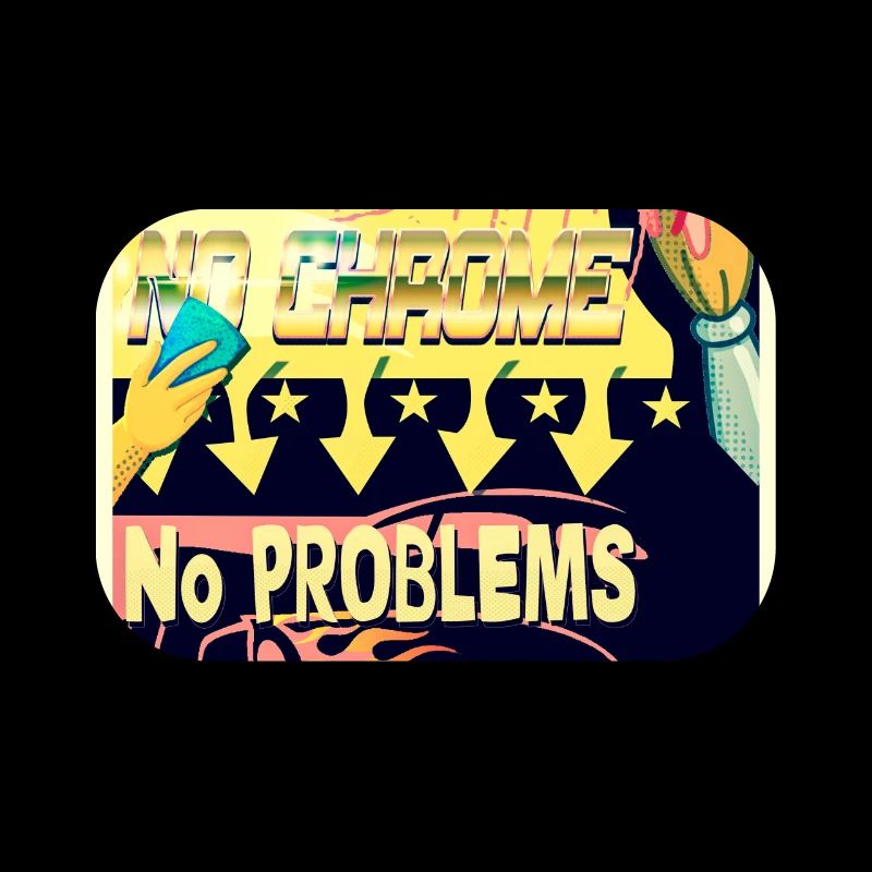 NO PAINT, NO CHROME, NO PROBLEMS