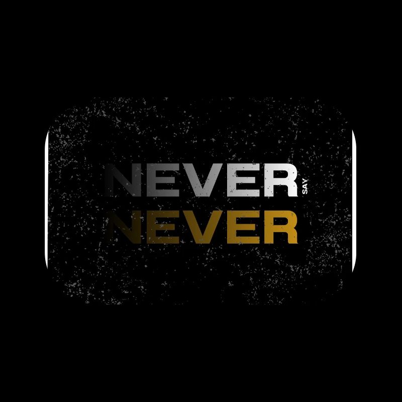 NEVER SAY NEVER – Minimal Statement Design