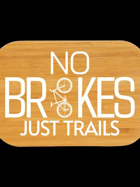 NO BRAKES JUST TRAILS