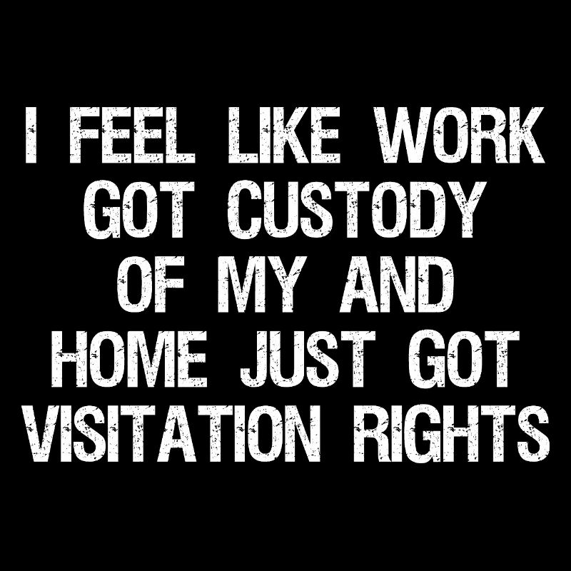 I Feel Like Work Got Custody