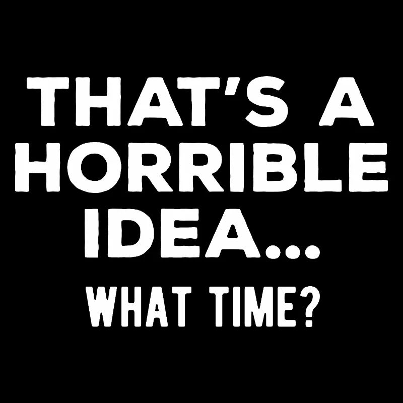 C’est une idée horrible. Quelle heure
