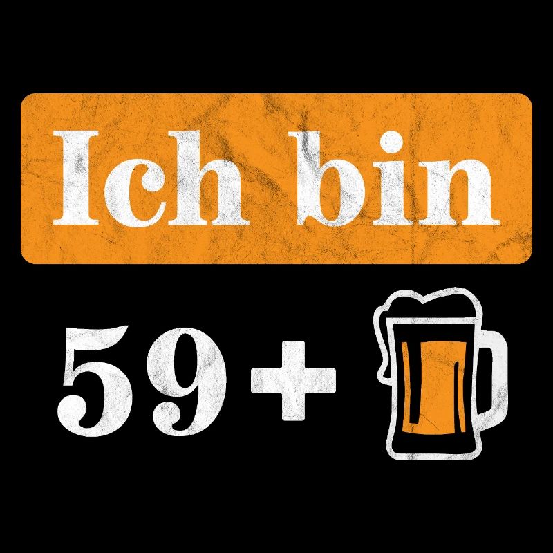 Ich bin 59 plus Bier 60. Geburtstag
