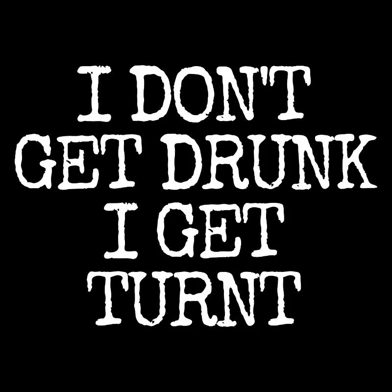 I'm not getting drunk, I'm going totally crazy