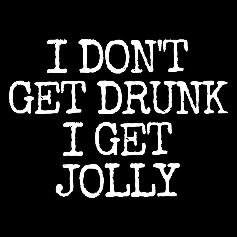 I don't get drunk, I get merry and