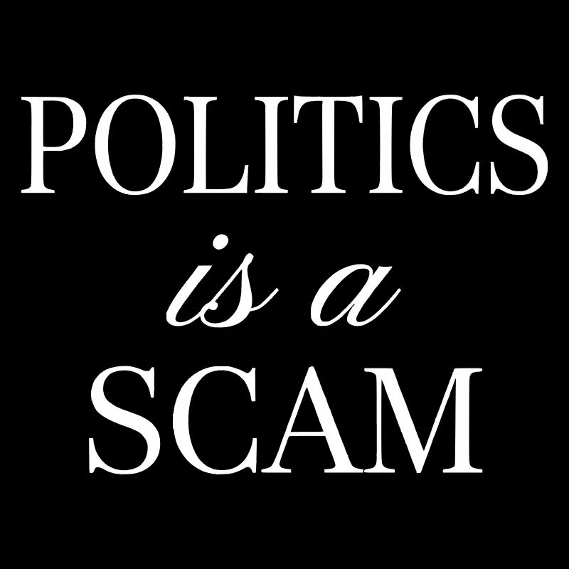 Politics is a Scam - Sarcastic Statement