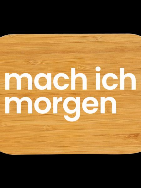 Mach ich morgen