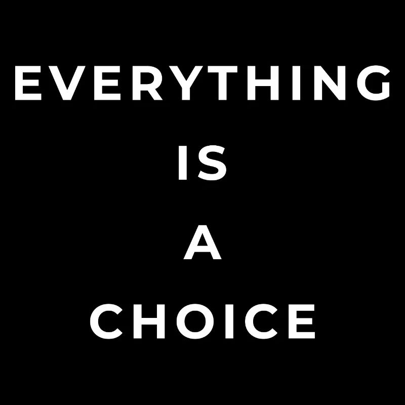 Everything is a choice