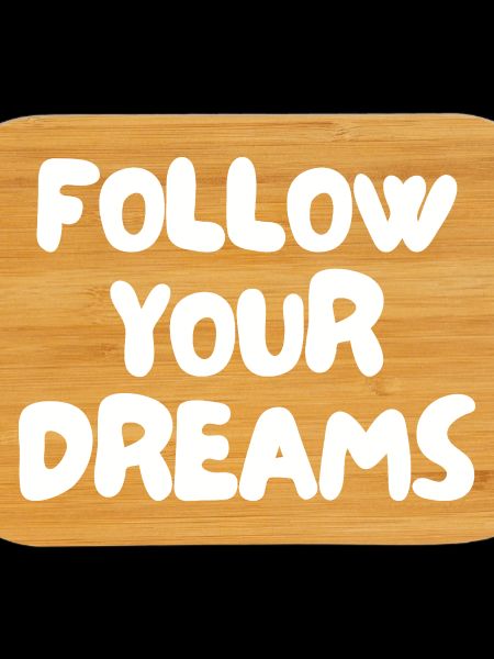 follow your dreams