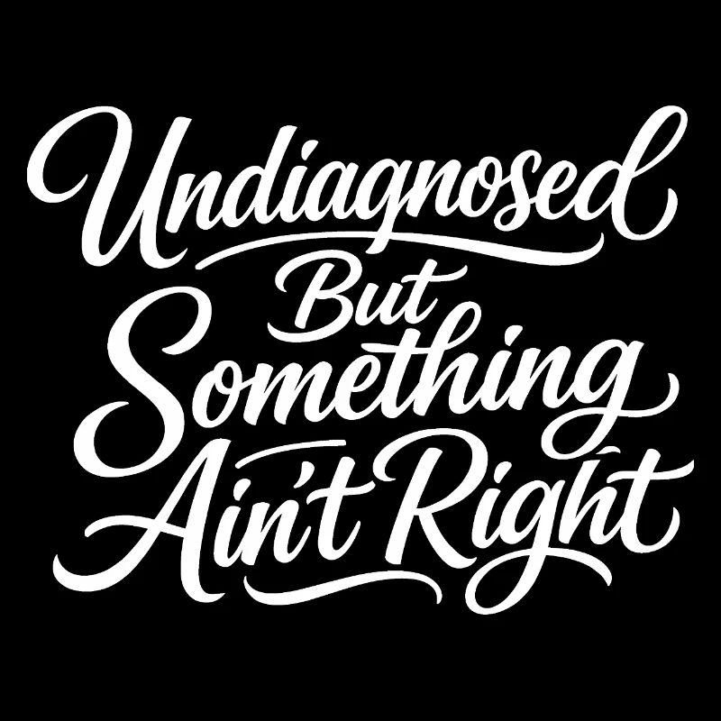 Not diagnosed, but something is wrong