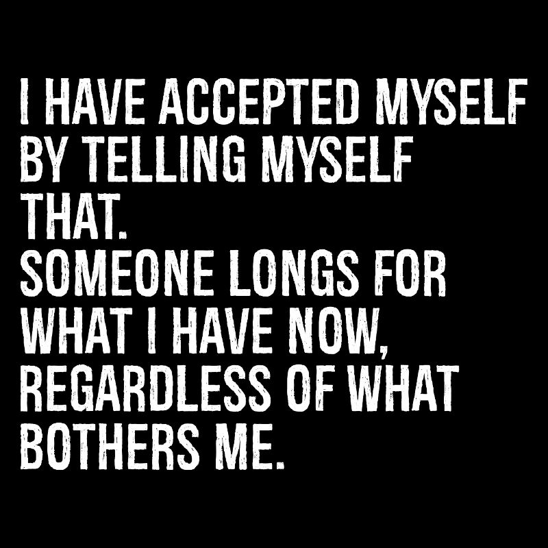 I have accepted myself by telling myself that's