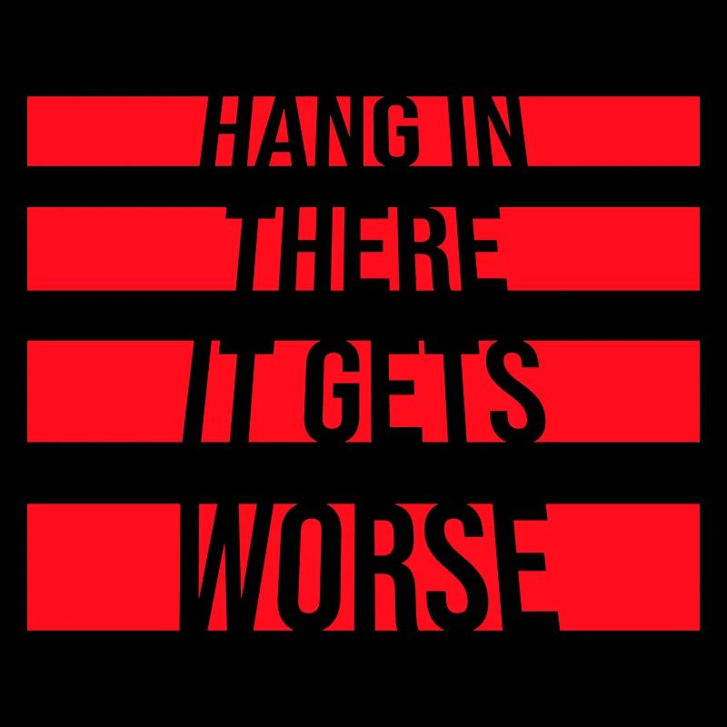 Hang In There It Gets Worse Funny Fun Saying