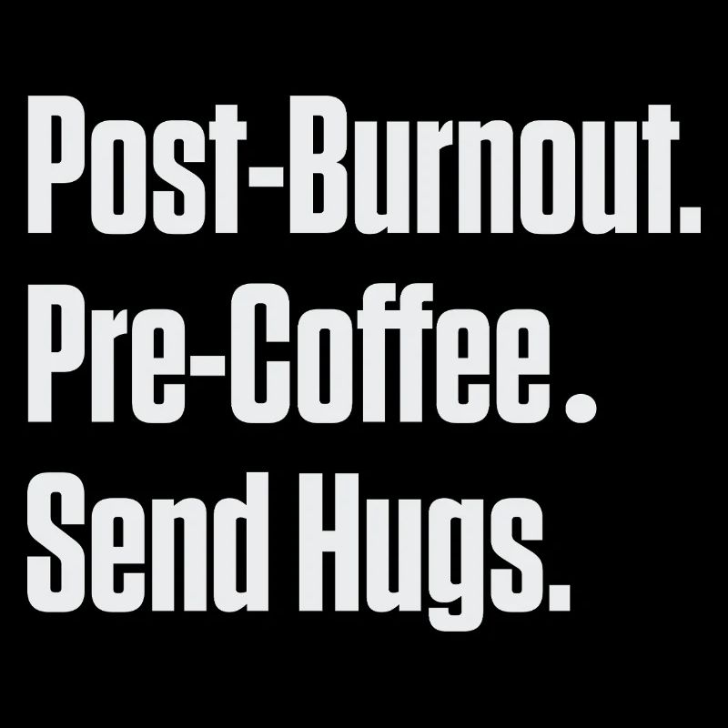 Post-Burnout Pre-Coffee Send Hugs