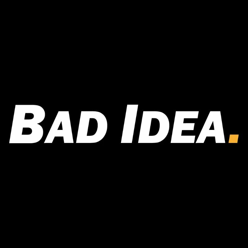Bad Idea