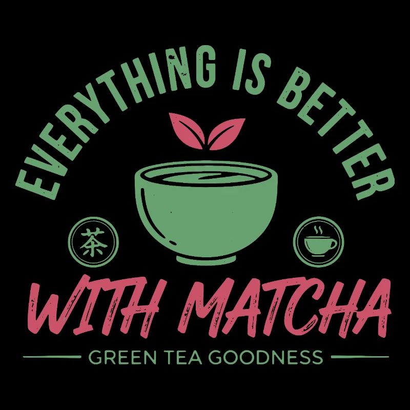 Everything Is Better With Matcha Green Tea