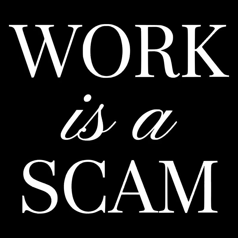Work is a Scam - Antiwork Quote