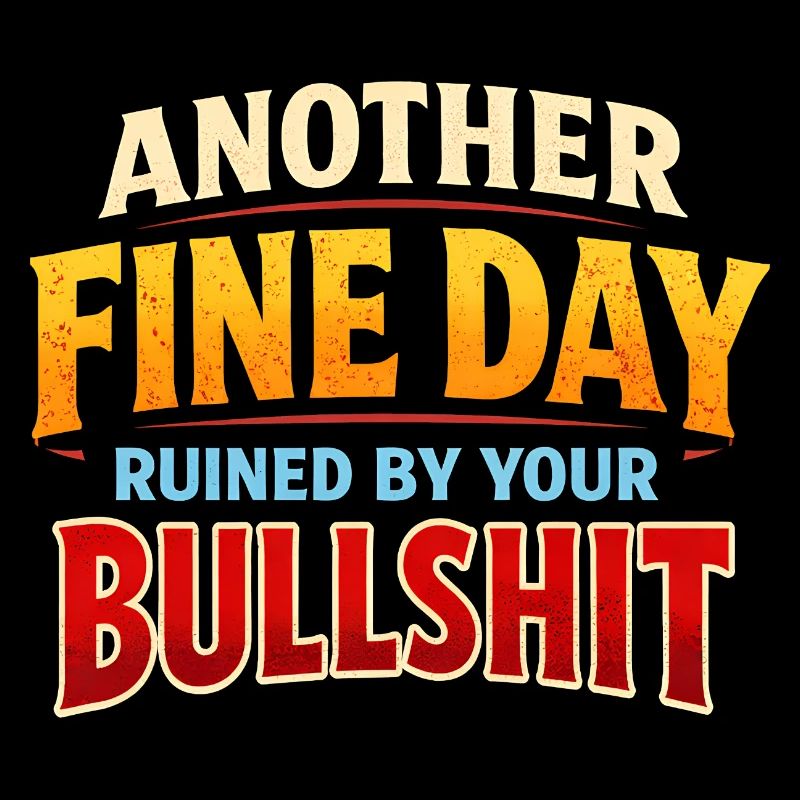 Wieder ein schöner Tag, ruiniert durch deinen Mist