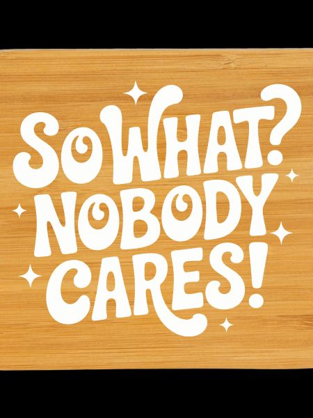 So What Nobody Cares