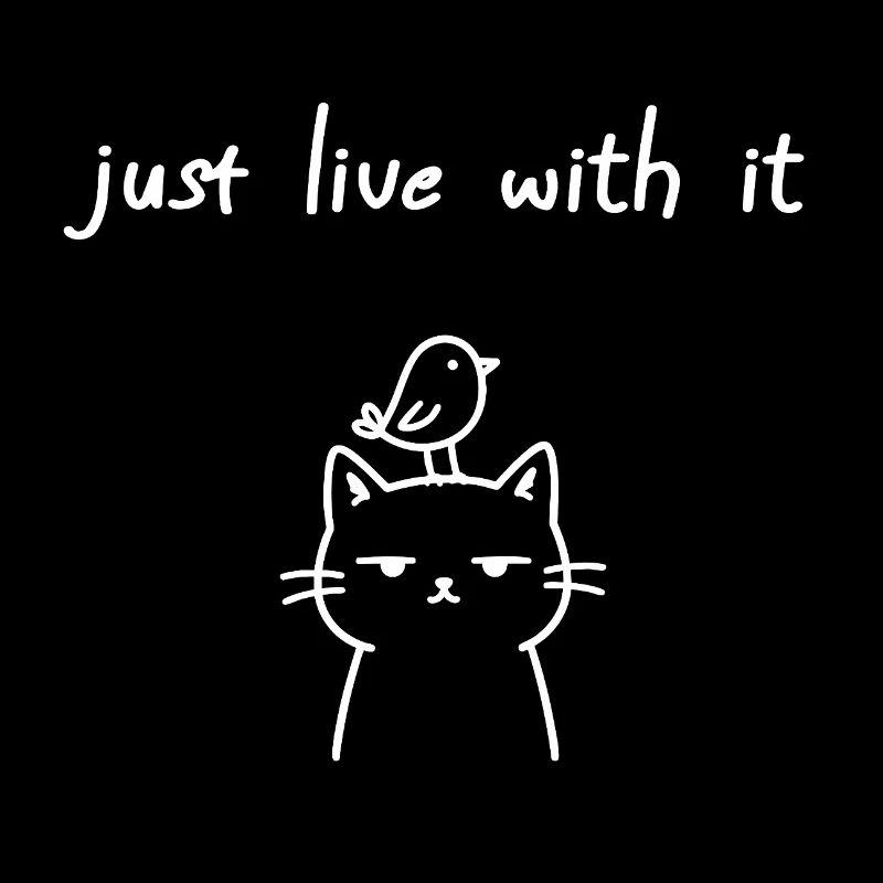 Just Live With It Ironic Cat Statement