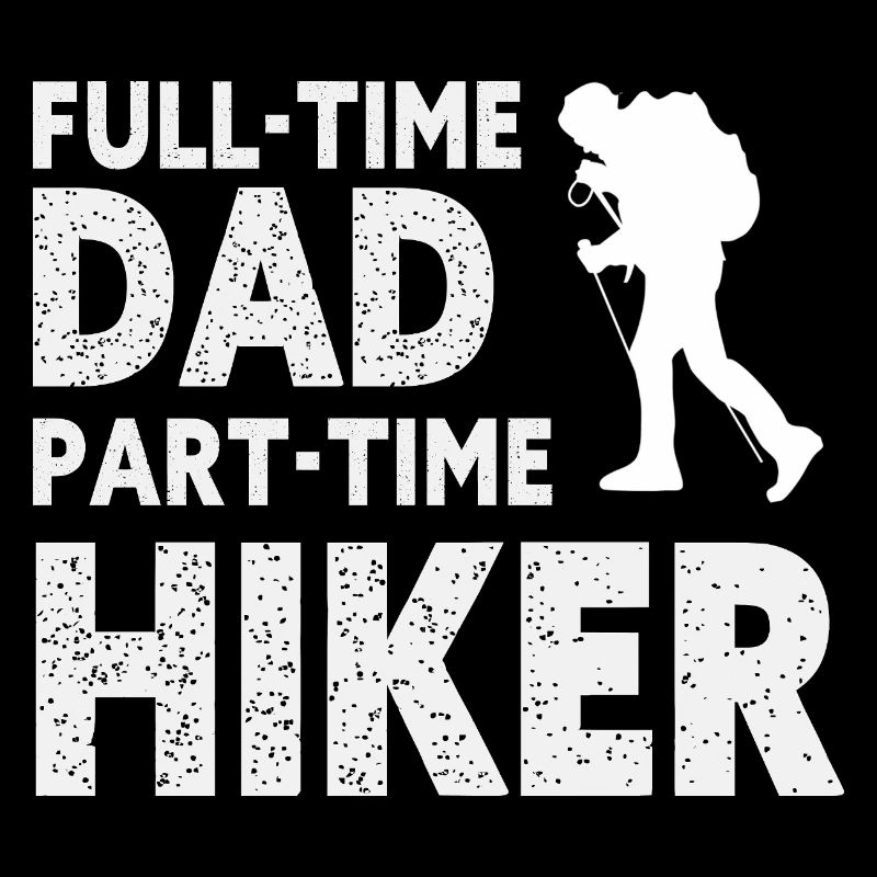 Full-Time Dad Part-Time Hiker – Dad Gift