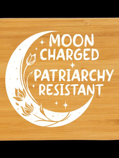 Moon charged, patriarchy resistant