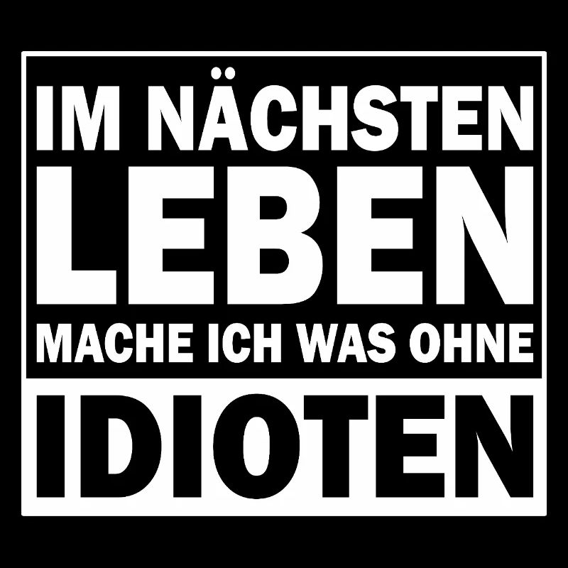 Im nächsten leben mache ich was ohne idioten
