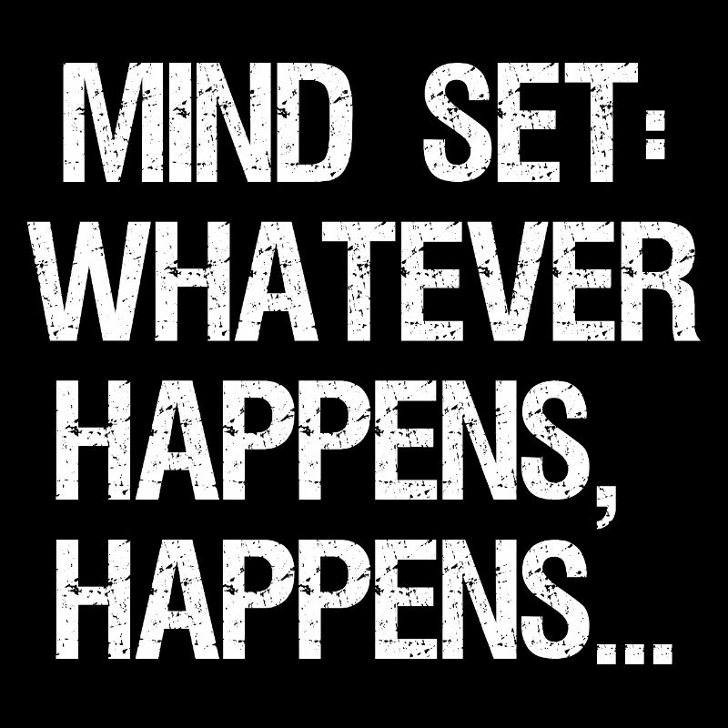 mind set whatever happens happens