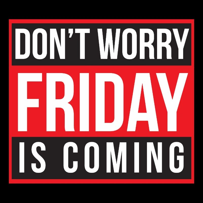 Don't Worry Friday is Coming