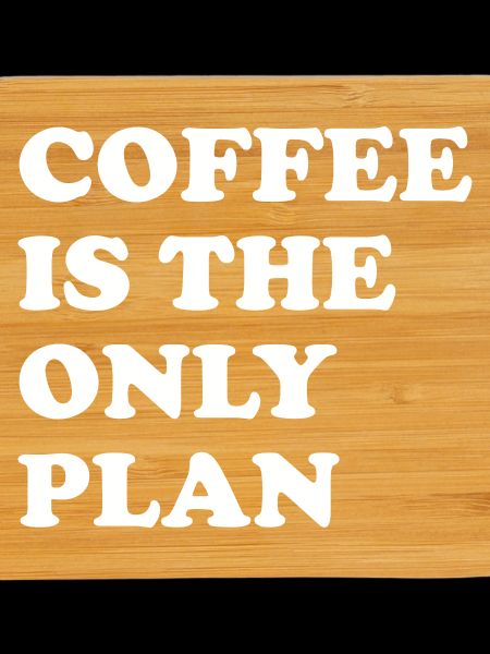 Coffee is the only plan