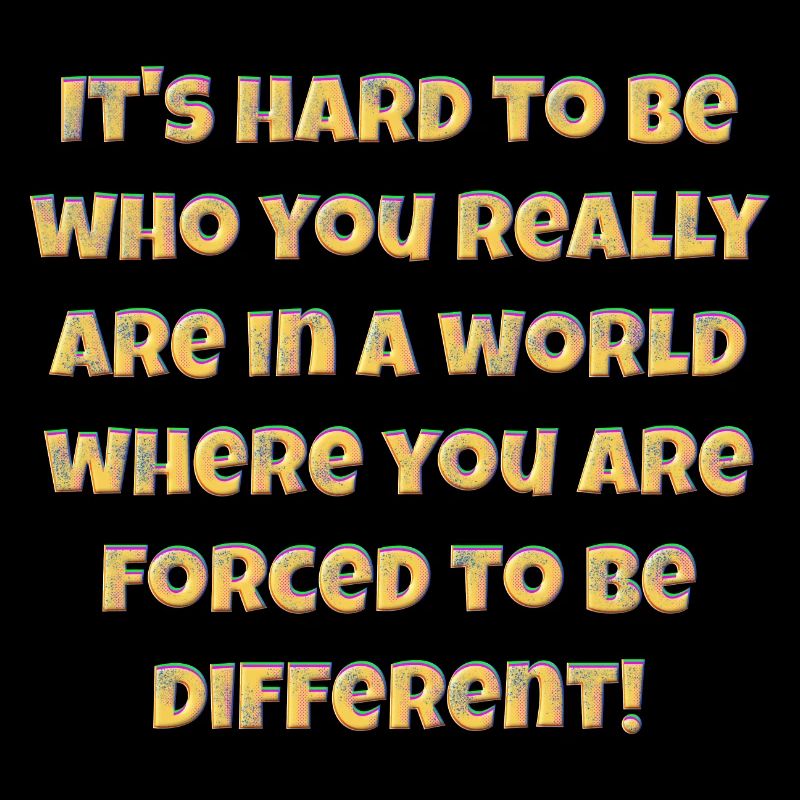 C’est difficile d’être qui vous êtes vraiment....