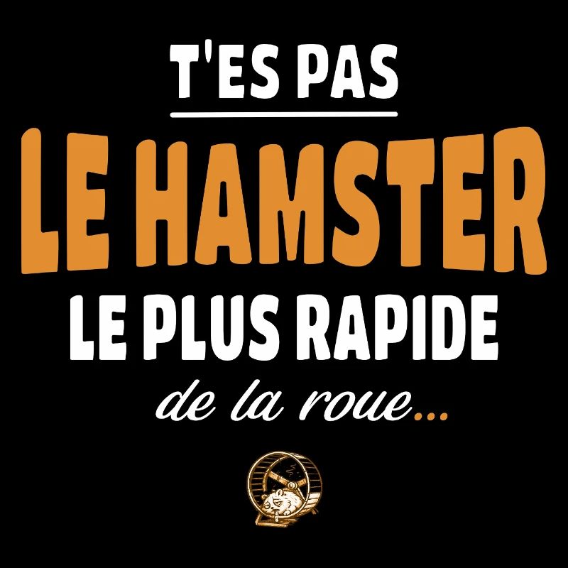 T’es pas le hamster le plus rapide de la roue