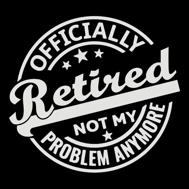 Officially Retired Not my Problem Anymore (white)